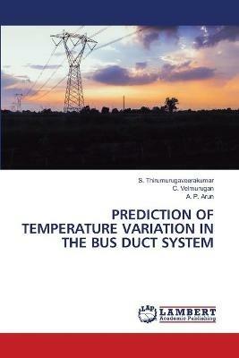 Prediction of Temperature Variation in the Bus Duct System - S Thirumurugaveerakumar,C Velmurugan,A P Arun - cover