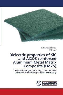 Dielectric properties of SiC and Al2O3 reinforced Aluminium Metal Matrix Composite (LM25) - B Ramesh Chandra,P Pavani - cover