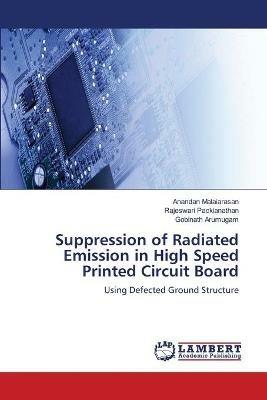 Suppression of Radiated Emission in High Speed Printed Circuit Board - Anandan Malaiarasan,Rajeswari Packianathan,Gobinath Arumugam - cover