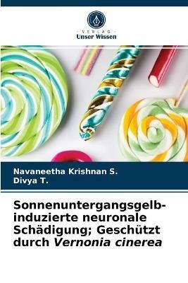 Sonnenuntergangsgelb-induzierte neuronale Schadigung; Geschutzt durch Vernonia cinerea - Navaneetha Krishnan S,Divya T - cover