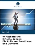Wirtschaftliche Entscheidungen: Die Rolle von Emotionen und Vernunft