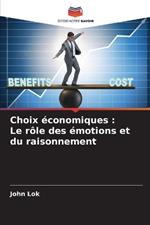 Choix économiques: Le rôle des émotions et du raisonnement