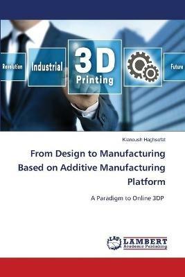 From Design to Manufacturing Based on Additive Manufacturing Platform - Kianoush Haghsefat - cover