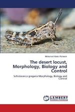 The desert locust, Morphology, Biology and Control