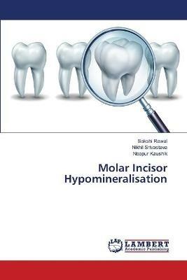 Molar Incisor Hypomineralisation - Sakshi Rawal,Nikhil Srivastava,Noopur Kaushik - cover