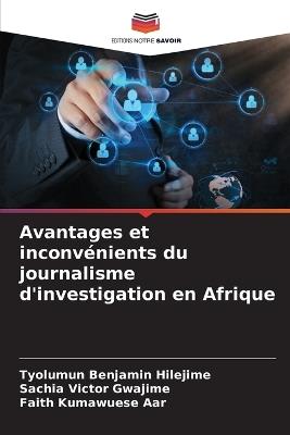Avantages et inconvénients du journalisme d'investigation en Afrique - Tyolumun Benjamin Hilejime,Sachia Victor Gwajime,Faith Kumawuese Aar - cover