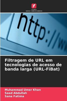 Filtragem de URL em tecnologias de acesso de banda larga (URL-FiBat) - Muhammad Umer Khan,Saad Abdullah,Sana Fatima - cover