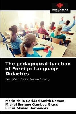 The pedagogical function of Foreign Language Didactics - Maria de la Caridad Smith Batson,Michel Enrique Gamboa Graus,Elvira Alonso Hernandez - cover