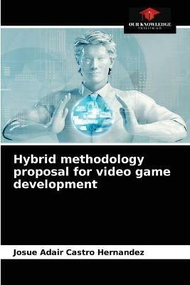 Hybrid methodology proposal for video game development - Josue Adair Castro Hernandez - cover