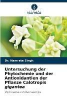 Untersuchung der Phytochemie und der Antioxidantien der Pflanze Calotropis gigantea - Namrata Singh - cover