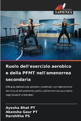Ruolo dell'esercizio aerobico e della PFMT nell'amenorrea secondaria - Ayesha Bhat Pt,Akansha Gaur Pt,Harshitha Ps - cover