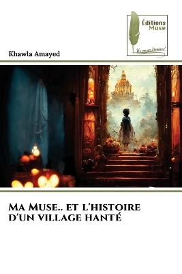 Ma Muse.. et l'histoire d'un village hant? - Khawla Amayed - cover