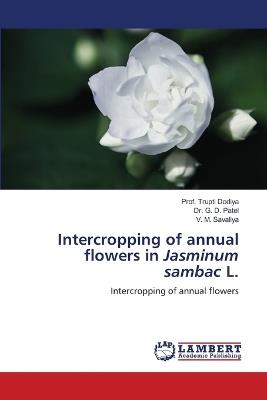 Intercropping of annual flowers in Jasminum sambac L. - Prof Trupti Dodiya,G D Patel,V M Savaliya - cover