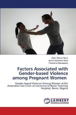 Factors Associated with Gender-based Violence among Pregnant Women - Adah Giftson Musa,Jackie Kpeinzeh Obey,Poornima Ramasamy - cover