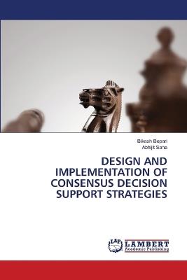 Design and Implementation of Consensus Decision Support Strategies - Bikash Bepari,Abhijit Saha - cover