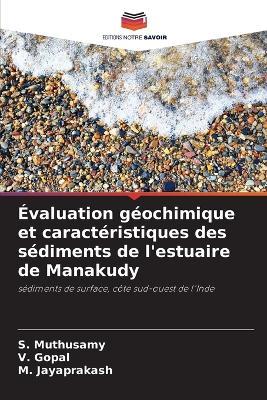 Évaluation géochimique et caractéristiques des sédiments de l'estuaire de Manakudy - S Muthusamy,V Gopal,M Jayaprakash - cover