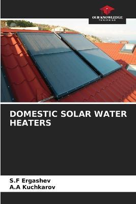 Domestic Solar Water Heaters - S F Ergashev,A a Kuchkarov - cover