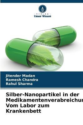 Silber-Nanopartikel in der Medikamentenverabreichung: Vom Labor zum Krankenbett - Jitender Madan,Ramesh Chandra,Rahul Sharma - cover
