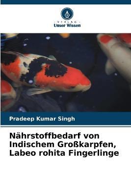 Nährstoffbedarf von Indischem Großkarpfen, Labeo rohita Fingerlinge - Pradeep Kumar Singh - cover