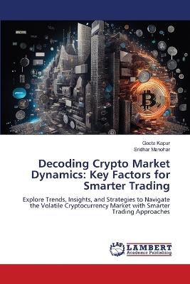 Decoding Crypto Market Dynamics: Key Factors for Smarter Trading - Geeta Kapur,Sridhar Manohar - cover