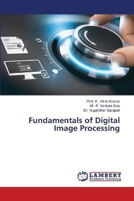 Fundamentals of Digital Image Processing - Prof K Kiran Kumar,P Venkata Siva,Yugandhar Garapati - cover
