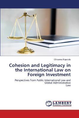 Cohesion and Legitimacy in the International Law on Foreign Investment - Chisomo Kapulula - cover