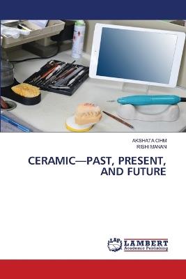 Ceramic-Past, Present, and Future - Akshata Ohm,Rishi Manan - cover