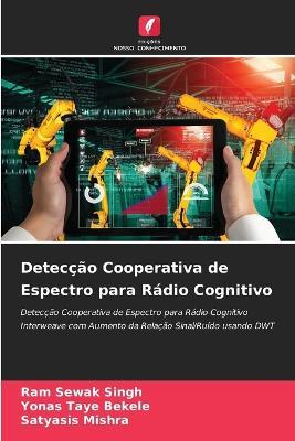 Deteccao Cooperativa de Espectro para Radio Cognitivo - Ram Sewak Singh,Yonas Taye Bekele,Satyasis Mishra - cover
