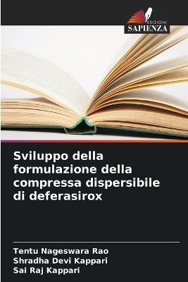 Sviluppo della formulazione della compressa dispersibile di deferasirox - Tentu Nageswara Rao,Shradha Devi Kappari,Sai Raj Kappari - cover