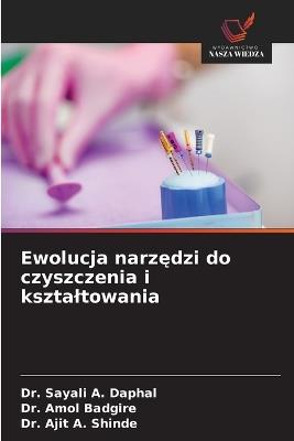 Ewolucja narzędzi do czyszczenia i ksztaltowania - Sayali A Daphal,Amol Badgire,Ajit A Shinde - cover