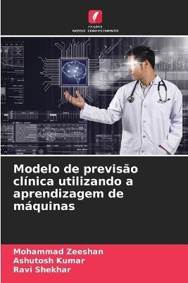 Modelo de previsão clínica utilizando a aprendizagem de máquinas - Mohammad Zeeshan,Ashutosh Kumar,Ravi Shekhar - cover