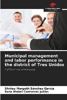 Municipal management and labor performance in the district of Tres Unidos - Shirley Margoth Sanchez Garcia,Rosa Mabel Contreras Julian - cover