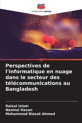 Perspectives de l'informatique en nuage dans le secteur des telecommunications au Bangladesh - Raisul Islam,Nazmul Hasan,Mohammad Riasat Ahmed - cover