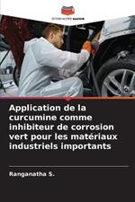Application de la curcumine comme inhibiteur de corrosion vert pour les materiaux industriels importants