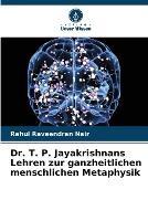 Dr. T. P. Jayakrishnans Lehren zur ganzheitlichen menschlichen Metaphysik - Rahul Raveendran Nair - cover