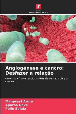 Angiogenese e cancro: Desfazer a relacao - Manpreet Arora,Aparna Dave,Pulin Saluja - cover