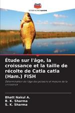 Etude sur l'age, la croissance et la taille de recolte de Catla catla (Ham.) FISH
