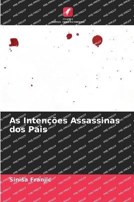As Intencoes Assassinas dos Pais - Sinisa Franjic - cover