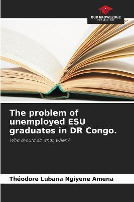 The problem of unemployed ESU graduates in DR Congo. - Theodore Lubana Ngiyene Amena - cover