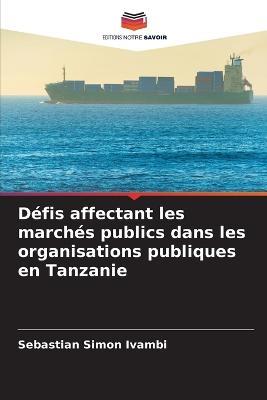 Defis affectant les marches publics dans les organisations publiques en Tanzanie - Sebastian Simon Ivambi - cover