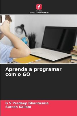 Aprenda a programar com o GO - G S Pradeep Ghantasala,Suresh Kallam - cover