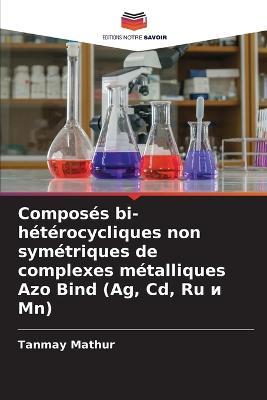 Composes bi-heterocycliques non symetriques de complexes metalliques Azo Bind (Ag, Cd, Ru ? Mn) - Tanmay Mathur - cover