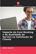 Impacto do Core Banking e da Qualidade do Servico na Satisfacao do Cliente