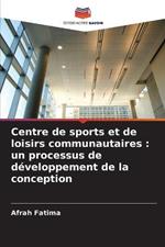 Centre de sports et de loisirs communautaires: un processus de developpement de la conception