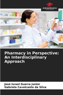 Pharmacy in Perspective: An Interdisciplinary Approach - Jose Israel Guerra Junior,Gabriela Cavalcante Da Silva - cover