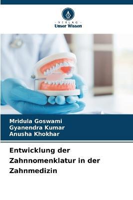 Entwicklung der Zahnnomenklatur in der Zahnmedizin - Mridula Goswami,Gyanendra Kumar,Anusha Khokhar - cover
