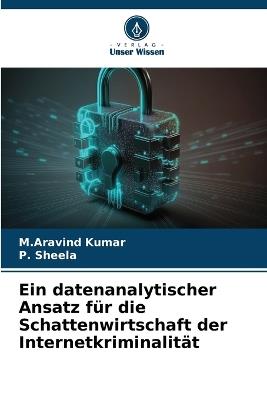 Ein datenanalytischer Ansatz für die Schattenwirtschaft der Internetkriminalität - M Aravind Kumar,P Sheela - cover