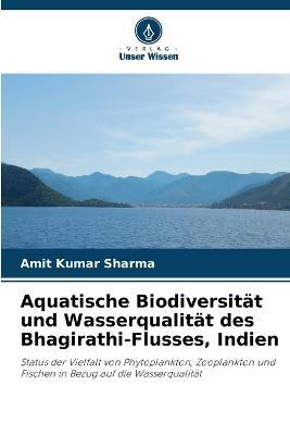 Aquatische Biodiversitat und Wasserqualitat des Bhagirathi-Flusses, Indien - Amit Kumar Sharma - cover