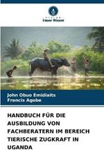 Handbuch Fur Die Ausbildung Von Fachberatern Im Bereich Tierische Zugkraft in Uganda
