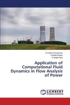 Application of Computational Fluid Dynamics in Flow Analysis of Power - Ch Indira Priyadarsini,T Ratna Reddy,P Anjani Devi - cover